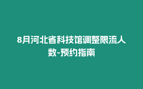 8月河北省科技館調(diào)整限流人數(shù)-預(yù)約指南