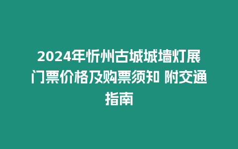 2024年忻州古城城墻燈展門票價格及購票須知 附交通指南