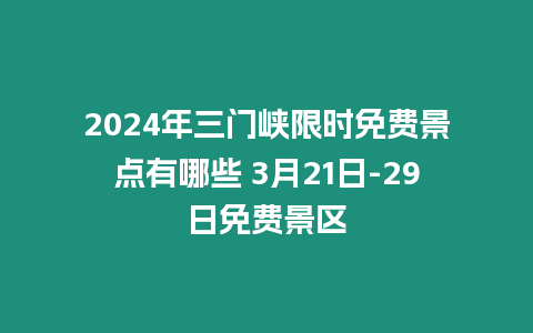 2024年三門峽限時(shí)免費(fèi)景點(diǎn)有哪些 3月21日-29日免費(fèi)景區(qū)