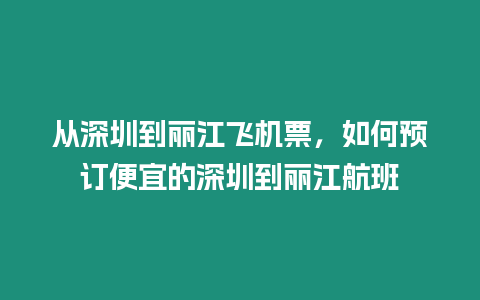 從深圳到麗江飛機票，如何預訂便宜的深圳到麗江航班