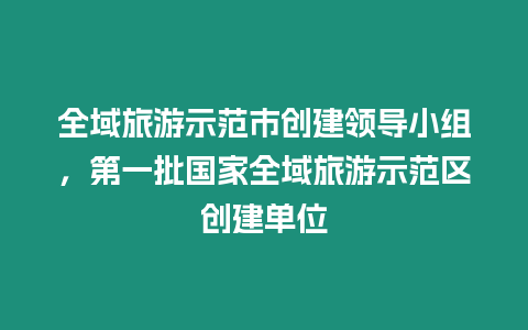 全域旅游示范市創建領導小組，第一批國家全域旅游示范區創建單位