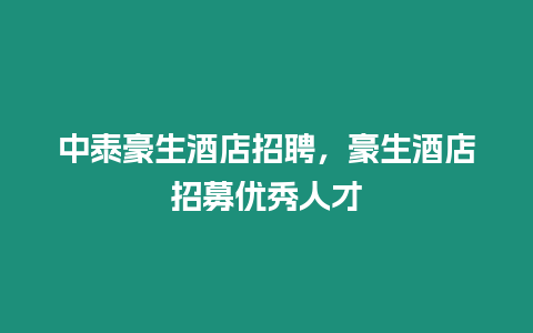 中泰豪生酒店招聘，豪生酒店招募優秀人才