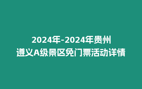 2024年-2024年貴州遵義A級景區免門票活動詳情