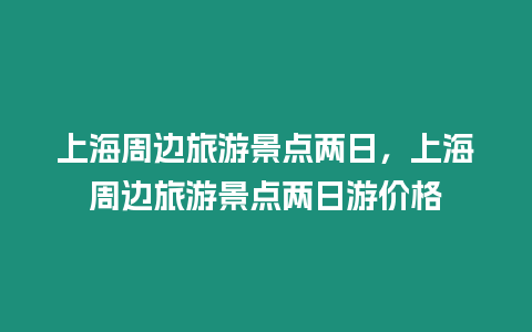 上海周邊旅游景點兩日，上海周邊旅游景點兩日游價格