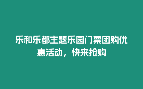 樂和樂都主題樂園門票團購優惠活動，快來搶購