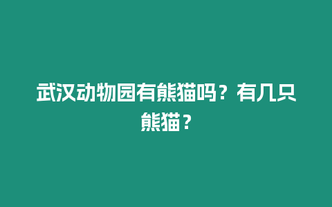 武漢動(dòng)物園有熊貓嗎？有幾只熊貓？