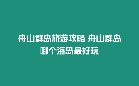 舟山群島旅游攻略 舟山群島哪個海島最好玩