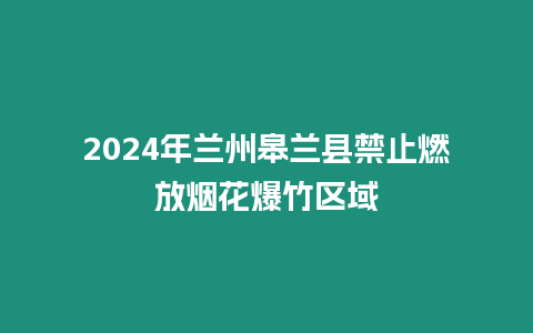 2024年蘭州皋蘭縣禁止燃放煙花爆竹區域