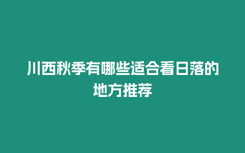 川西秋季有哪些適合看日落的地方推薦