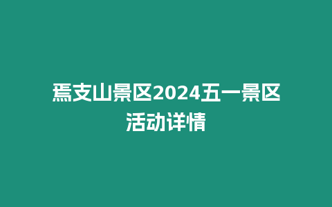 焉支山景區2024五一景區活動詳情