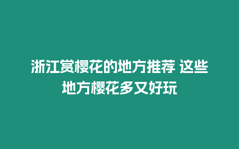 浙江賞櫻花的地方推薦 這些地方櫻花多又好玩