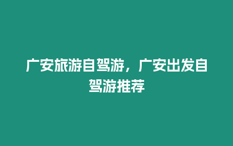 廣安旅游自駕游，廣安出發自駕游推薦