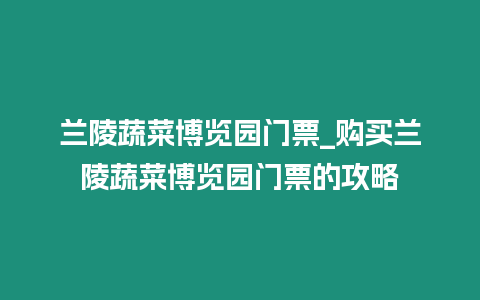 蘭陵蔬菜博覽園門票_購買蘭陵蔬菜博覽園門票的攻略