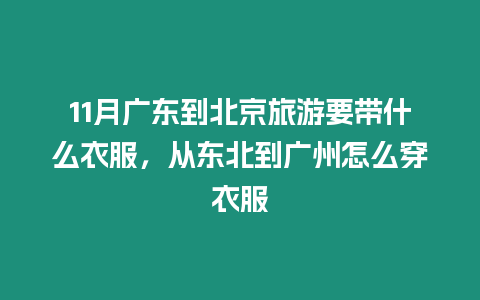 11月廣東到北京旅游要帶什么衣服，從東北到廣州怎么穿衣服