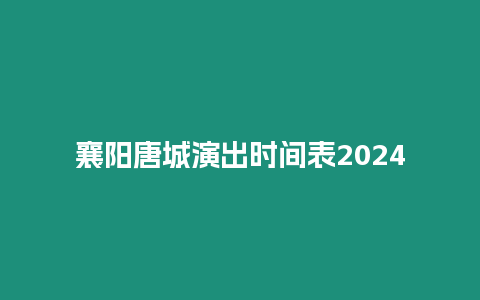 襄陽唐城演出時間表2024