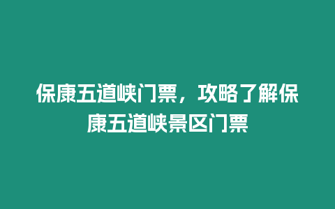 保康五道峽門票，攻略了解保康五道峽景區門票