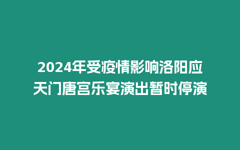 2024年受疫情影響洛陽應(yīng)天門唐宮樂宴演出暫時停演