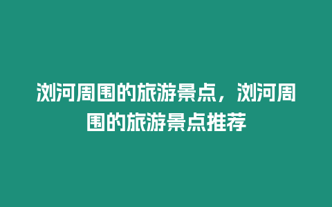 瀏河周圍的旅游景點，瀏河周圍的旅游景點推薦