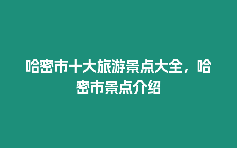 哈密市十大旅游景點大全，哈密市景點介紹