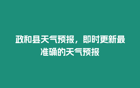 政和縣天氣預(yù)報，即時更新最準確的天氣預(yù)報