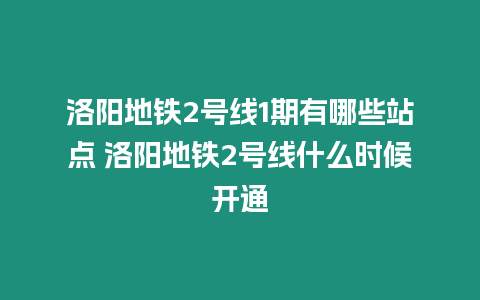 洛陽地鐵2號線1期有哪些站點 洛陽地鐵2號線什么時候開通