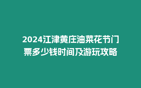 2024江津黃莊油菜花節(jié)門票多少錢時間及游玩攻略