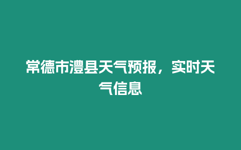 常德市澧縣天氣預(yù)報，實時天氣信息