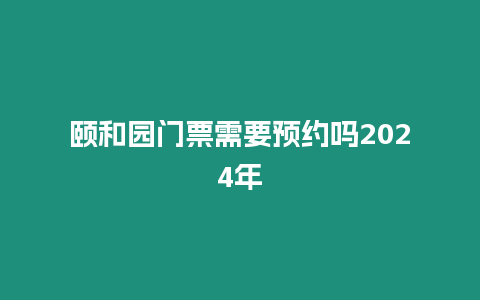 頤和園門票需要預約嗎2024年