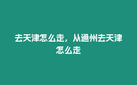 去天津怎么走，從通州去天津怎么走