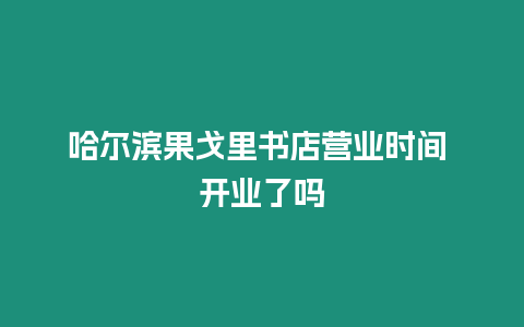 哈爾濱果戈里書店營業時間 開業了嗎