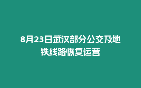 8月23日武漢部分公交及地鐵線路恢復運營