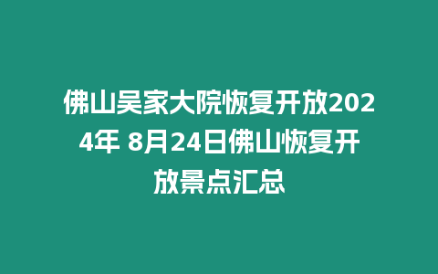 佛山吳家大院恢復(fù)開(kāi)放2024年 8月24日佛山恢復(fù)開(kāi)放景點(diǎn)匯總