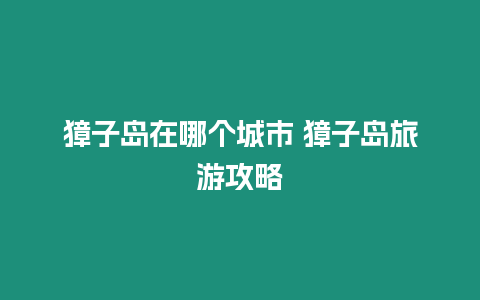 獐子島在哪個(gè)城市 獐子島旅游攻略