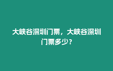 大峽谷深圳門票，大峽谷深圳門票多少？