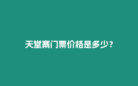 天堂寨門票價格是多少？