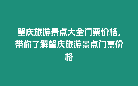 肇慶旅游景點大全門票價格，帶你了解肇慶旅游景點門票價格