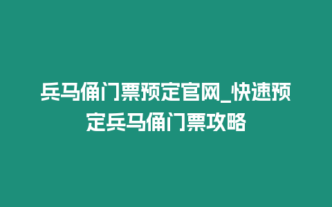 兵馬俑門票預定官網_快速預定兵馬俑門票攻略