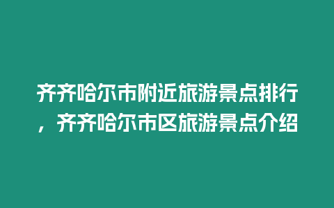 齊齊哈爾市附近旅游景點排行，齊齊哈爾市區旅游景點介紹