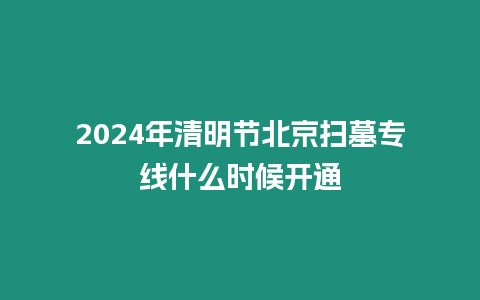 2024年清明節(jié)北京掃墓專線什么時候開通