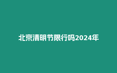 北京清明節限行嗎2024年