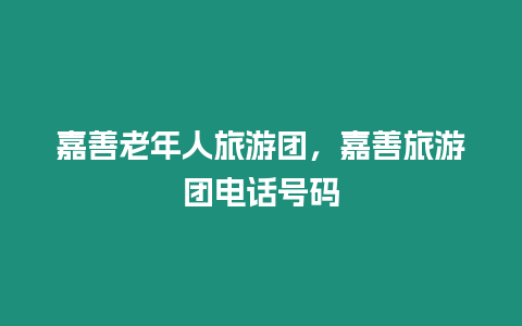 嘉善老年人旅游團，嘉善旅游團電話號碼