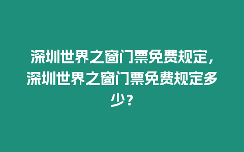 深圳世界之窗門票免費規定，深圳世界之窗門票免費規定多少？