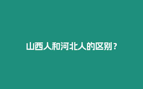 山西人和河北人的區別？