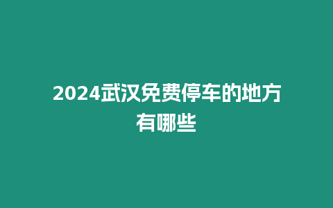 2024武漢免費停車的地方有哪些