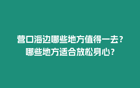 營口海邊哪些地方值得一去？哪些地方適合放松身心？