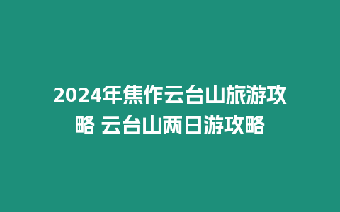 2024年焦作云臺山旅游攻略 云臺山兩日游攻略