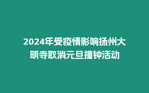 2024年受疫情影響揚州大明寺取消元旦撞鐘活動