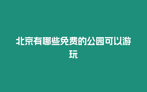 北京有哪些免費的公園可以游玩