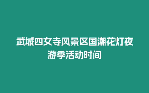 武城四女寺風景區國潮花燈夜游季活動時間