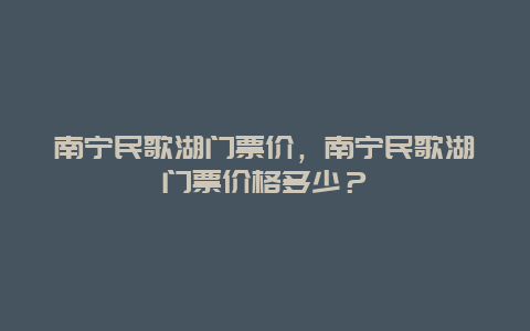 南寧民歌湖門票價，南寧民歌湖門票價格多少？